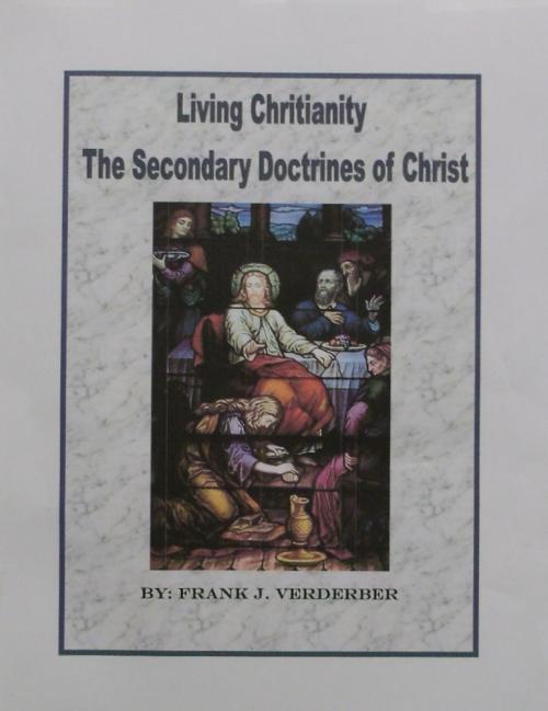Cover of the book Living Christianity The Secondary Doctrines of Christ by Frank J. Verderber, Frank J. Verderber