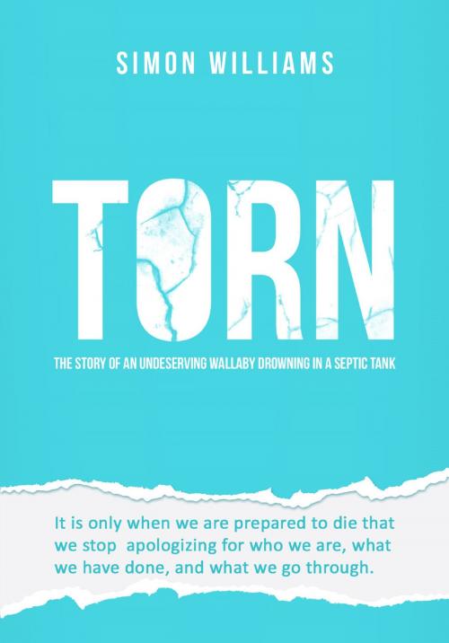 Cover of the book Torn: The Story of an Undeserving Wallaby Drowning in a Septic Tank. by Simon Williams, Simon Williams