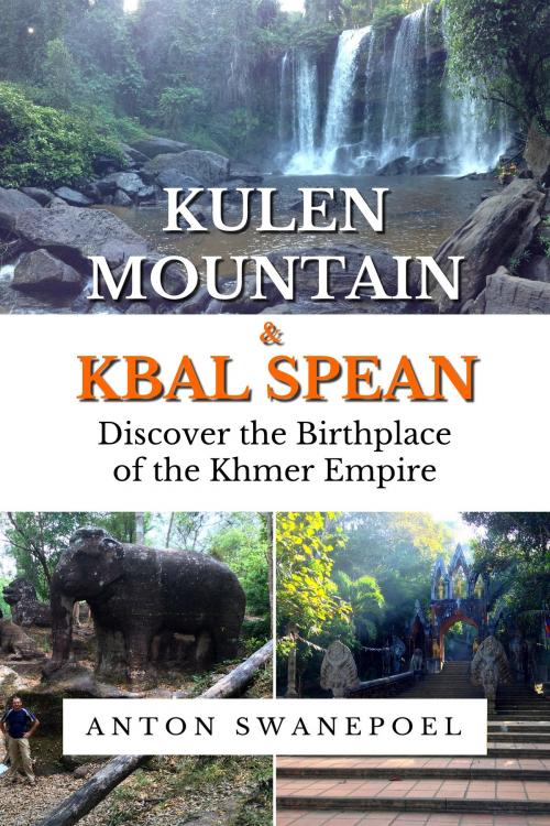 Cover of the book Kulen Mountain & Kbal Spean by Anton Swanepoel, Anton Swanepoel