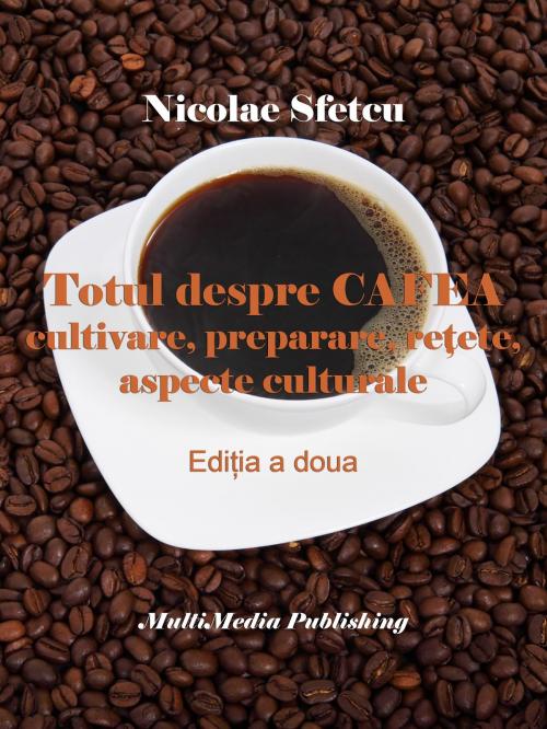 Cover of the book Totul despre cafea: Cultivare, preparare, reţete, aspecte culturale by Nicolae Sfetcu, Nicolae Sfetcu