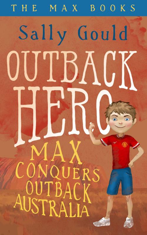 Cover of the book Outback Hero: Max conquers outback Australia by Sally Gould, Sally Gould