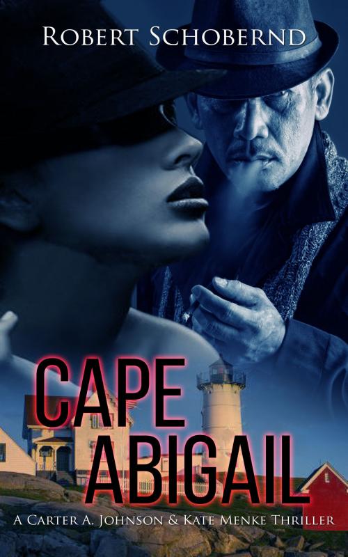 Cover of the book Cape Abigail: A Carter A. Johnson & Kate Menke Thriller by Robert Schobernd, Robert Schobernd
