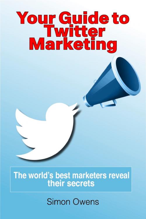Cover of the book Your Guide to Twitter Marketing: The World's Best Marketers Reveal Their Secrets by Simon Owens, Simon Owens