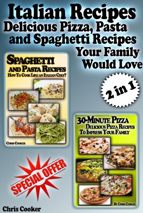 Cover of the book Italian Recipes: Delicious Pizza, Pasta and Spaghetti Recipes Your Family Would Love by Chris Cooker, Digital Publishing Group