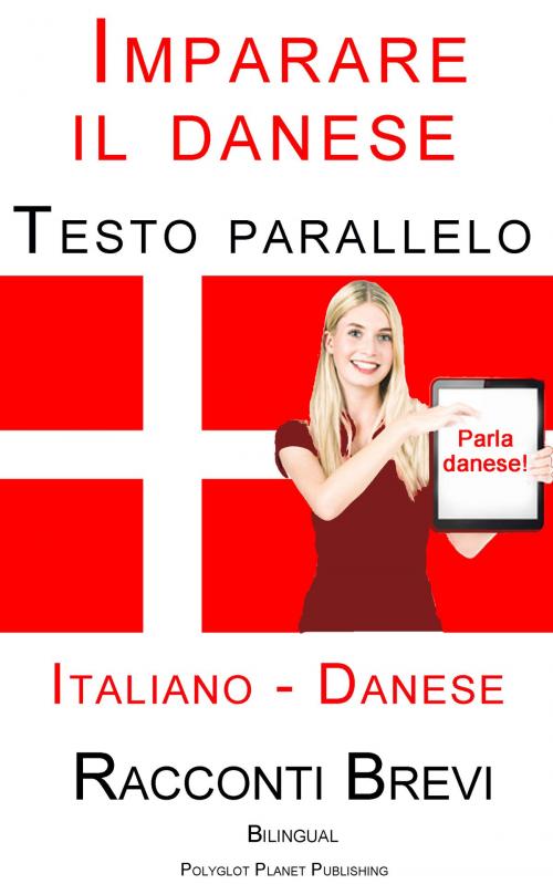 Cover of the book Imparare il danese - Testo parallelo (Danese - Italiano) Racconti Brevi by Polyglot Planet Publishing, Polyglot Planet Publishing