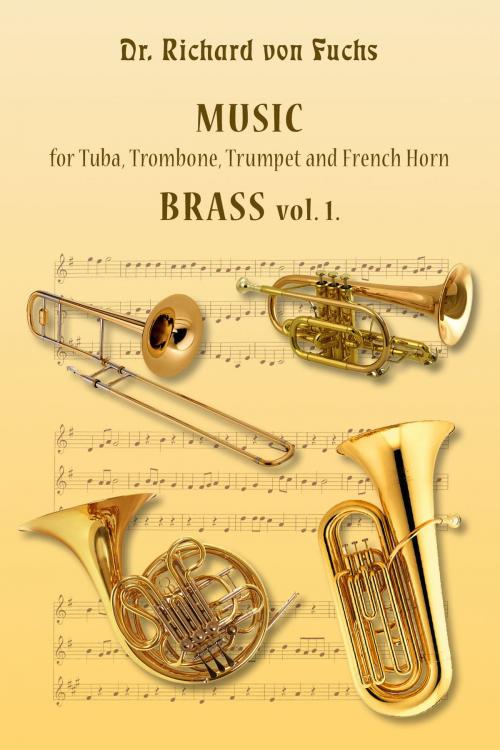 Cover of the book Dr. Richard von Fuchs Music for Tuba, Trombone, Trumpet and French Horn Brass vol. 1. by Richard von Fuchs, Richard von Fuchs