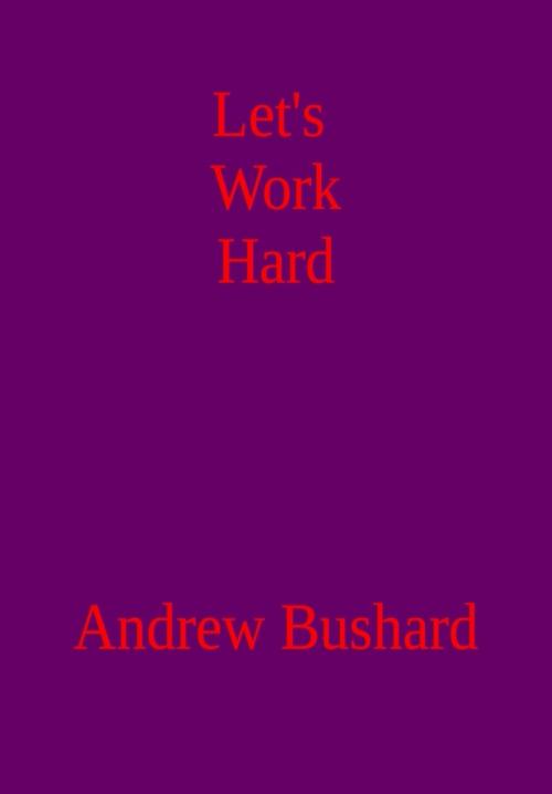 Cover of the book Let's Work Hard by Andrew Bushard, Andrew Bushard