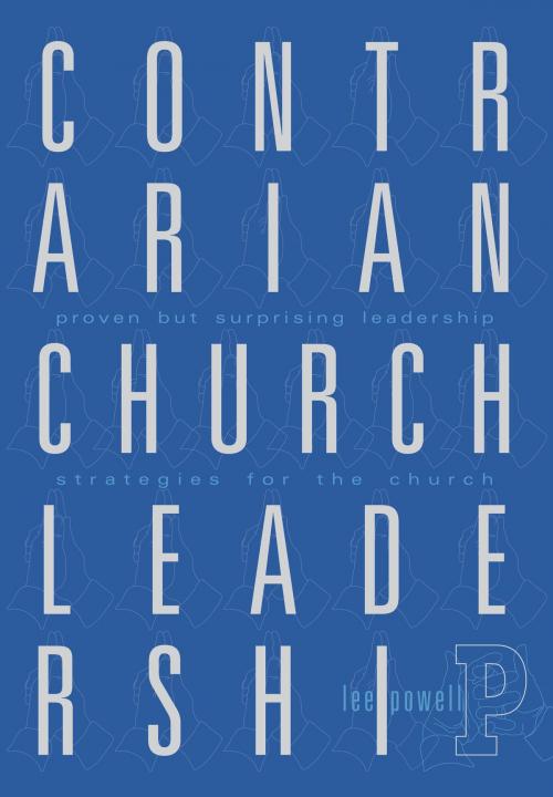 Cover of the book Contrarian Church Leadership, Proven but Surprising Leadership Strategies for the Church by Lee Powell, Lee Powell