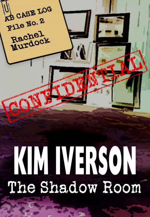 Cover of the book The Shadow Room: AB Case Log - File No. 2 - Rachel Murdock by Kim Iverson, Kim Iverson