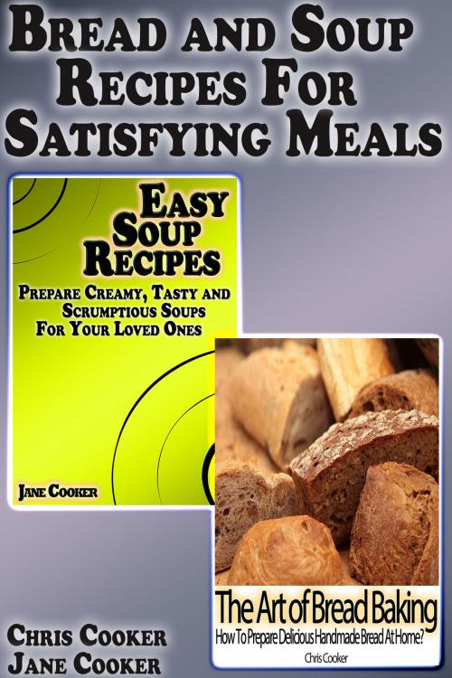 Cover of the book Bread and Soup Recipes For Satisfying Meals by Chris Cooker, Jane Cooker, Digital Publishing Group
