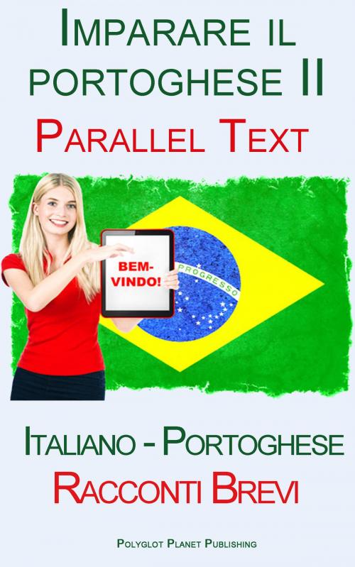 Cover of the book Imparare il portoghese II - Parallel Text - Racconti Brevi (Italiano - Portoghese) by Polyglot Planet Publishing, Polyglot Planet Publishing