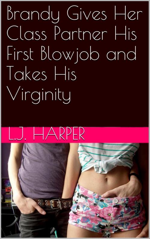 Cover of the book Brandy Gives Her Class Partner His First Blow Job and Takes His Virginity by L.J. Harper, Charlie Bent