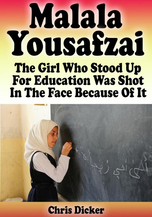 Cover of the book Malala Yousafzai: The Girl Who Stood Up For Education and Was Shot In The Face Because of It by Chris Dicker, Digital Publishing Group