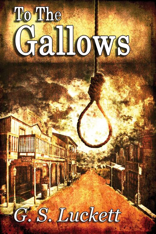 Cover of the book To the Gallows by G.S. Luckett, G.S. Luckett