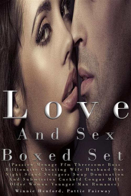 Cover of the book Love And Sex Boxed Set (Passion Menage Ffm Threesome Boss Billionaire Cheating Wife Husband One Night Stand Swingers Swap Domination And Submission Cuckold Cougar Milf Older Woman Younger Man Romance) by Winnie Henford, Pattie Fairway, MidCastle Publishing