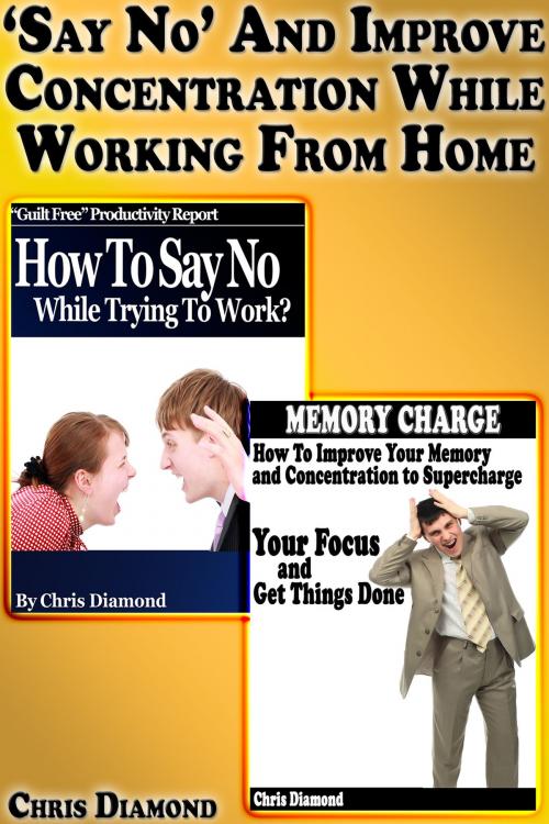 Cover of the book "Say No" And Improve Concentration While Working From Home by Chris Diamond, Digital Publishing Group