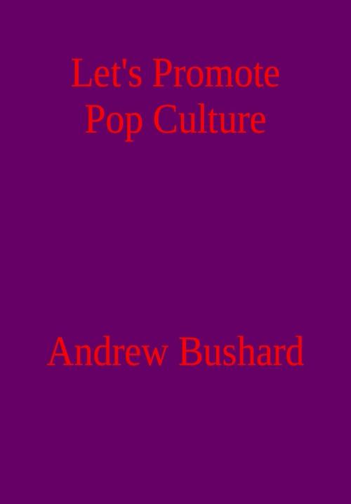 Cover of the book Let’s Promote Pop Culture by Andrew Bushard, Andrew Bushard
