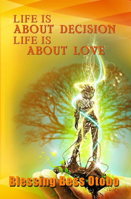 Cover of the book Life Is About Decisions Life Is About Love by Blessing Bess Otobo, Blessing Bess Otobo