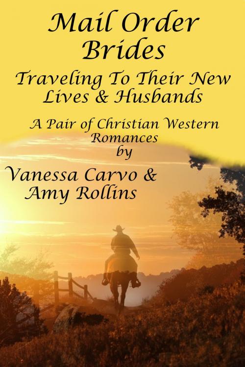 Cover of the book Mail Order Brides: Traveling To Their New Lives & Husbands (A Pair of Christian Western Romances) by Vanessa Carvo, Amy Rollins, Lisa Castillo-Vargas