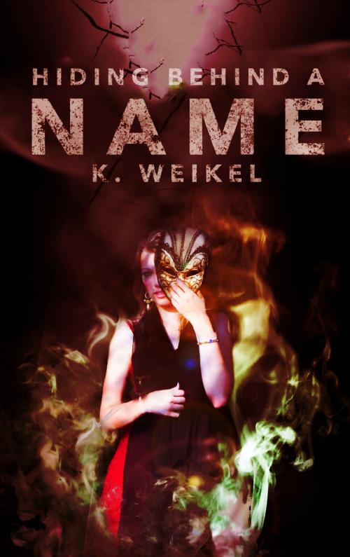 Cover of the book Hiding Behind A Name (The Maskless Trilogy #2) by K. Weikel, K. Weikel