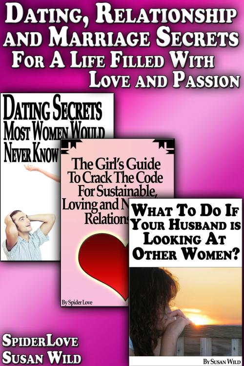 Cover of the book Dating, Relationship and Marriage Secrets For a Life Filled With Love and Passion by SpiderLove, Susan Wild, Digital Publishing Group