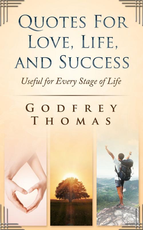 Cover of the book Quotes For Love, Life, and Success: Useful for Every Stage of Life by Godfrey Thomas, Godfrey Thomas