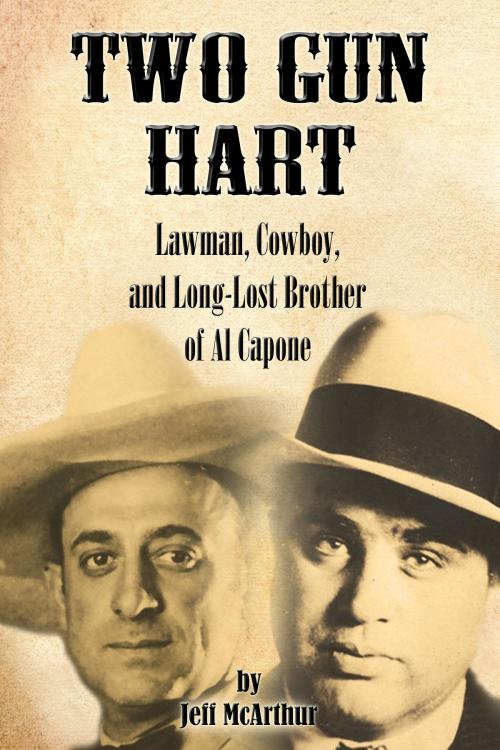 Cover of the book Two Gun Hart: Law Man, Cowboy, and Long-Lost Brother of Al Capone by Jeff McArthur, Jeff McArthur