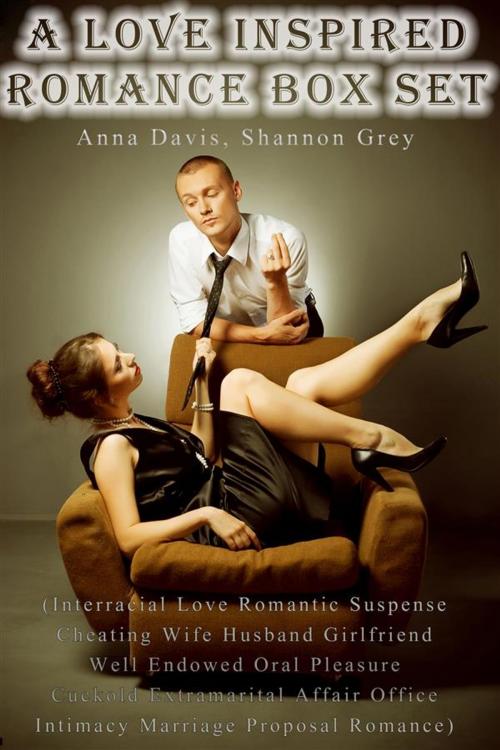 Cover of the book A Love Inspired Romance Box Set (Interracial Love Romantic Suspense Cheating Wife Husband Girlfriend Well Endowed Oral Pleasure Cuckold Extramarital Affair Office Intimacy Marriage Proposal Romance) by Anna Davis, Shannon Grey, MidCastle Publishing