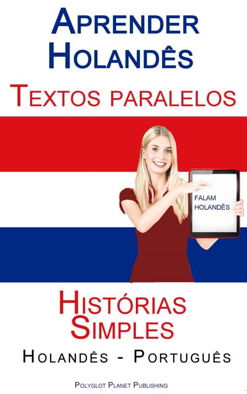 Cover of the book Aprender Holandês - Textos Paralelos (Português - Holandês) Histórias Simples by Polyglot Planet Publishing, Polyglot Planet Publishing