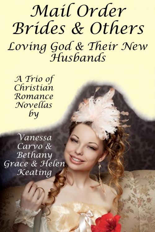 Cover of the book Mail Order Brides & Others: Loving God & Their New Husbands (A Trio of Christian Romance Novellas) by Vanessa Carvo, Bethany Grace, Helen Keating, Lisa Castillo-Vargas