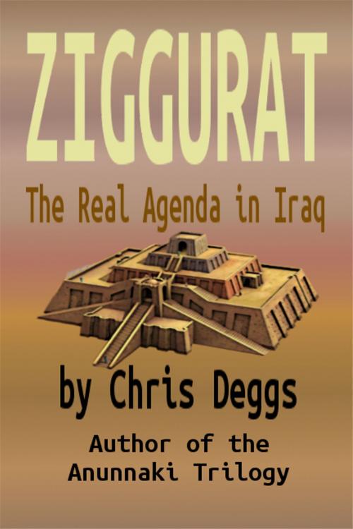 Cover of the book Ziggurat: The Real Agenda In Iraq by Chris Deggs, Chris Deggs