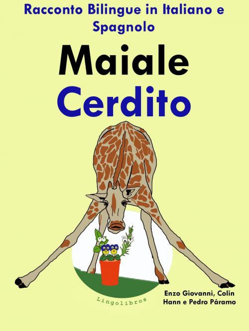 Cover of the book Racconto Bilingue in Spagnolo e Italiano: Maiale - Cerdito by Colin Hann, LingoLibros