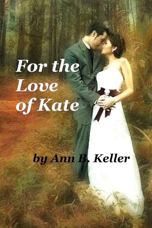 Cover of the book For the Love of Kate by Ann B. Keller, Ann B. Keller