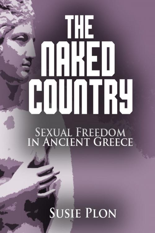 Cover of the book The Naked Country: Sexual Freedom in Ancient Greece by Susie Plon, Derek Parker