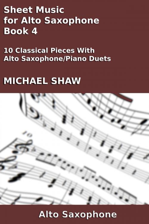 Cover of the book Sheet Music for Alto Saxophone: Book 4 by Michael Shaw, Michael Shaw