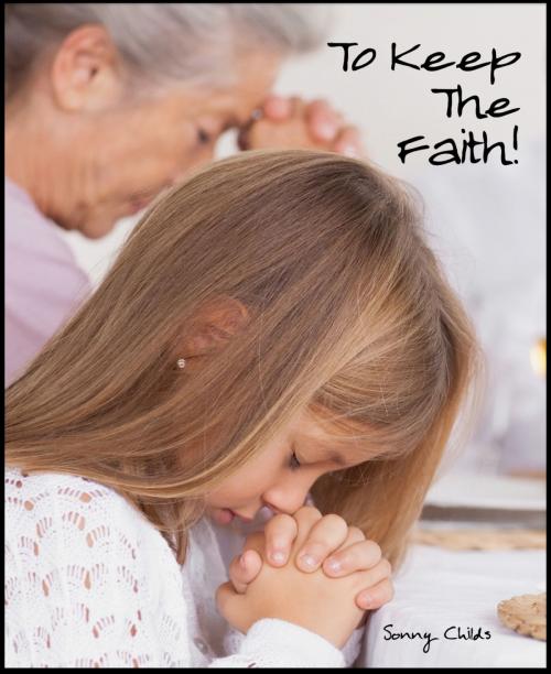 Cover of the book To Keep The Faith! by Sonny Childs, Sonny Childs