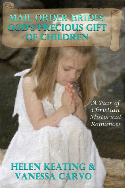 Cover of the book Mail Order Brides: God’s Precious Gift Of Children (A Pair of Christian Historical Romances) by Helen Keating, Vanessa Carvo, Lisa Castillo-Vargas