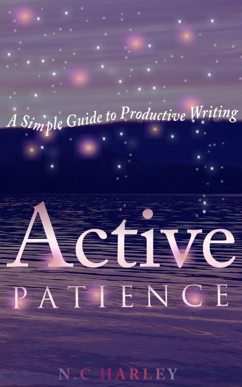 Cover of the book Active Patience: A Simple Guide to Productive Writing by N.C Harley, N.C Harley
