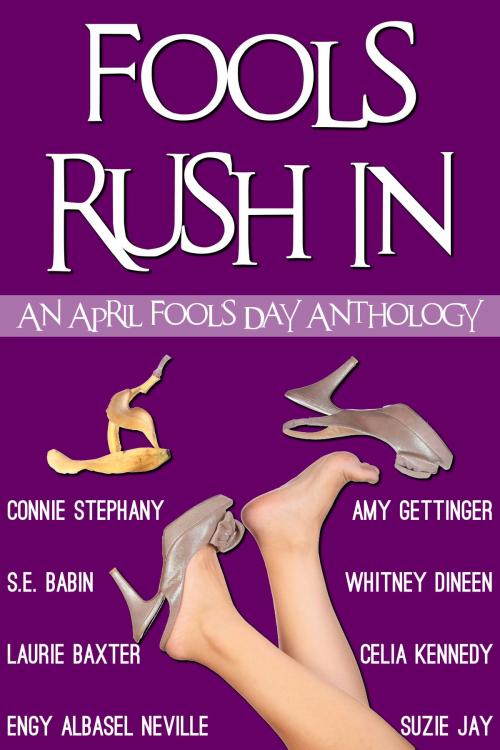 Cover of the book Fools Rush In! An April Fools Day Anthology by Celia Kennedy, Connie Stephany, S.E. Babin, Laurie Baxter, Engy Albasel Neville, Amy Gettinger, Whitney Dineen, Suzie Jay, Celia Kennedy