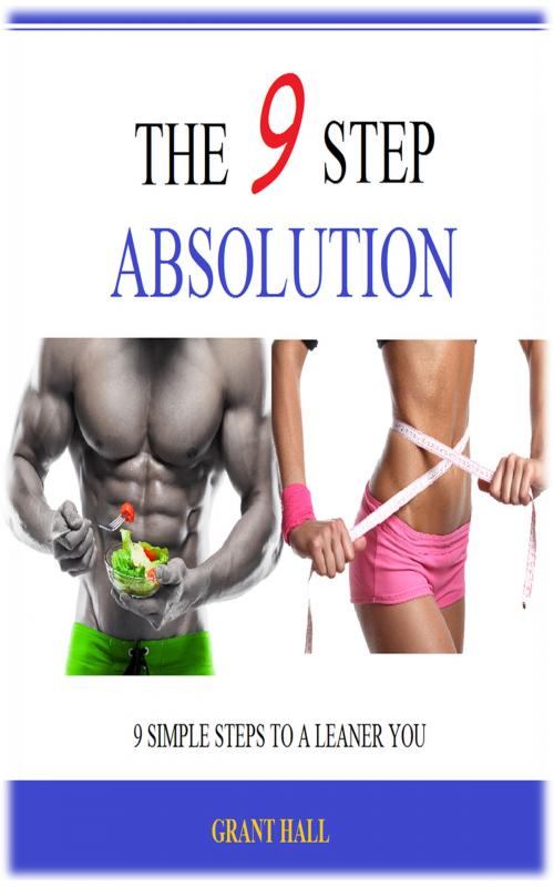 Cover of the book The 9 Step Absolution: Nine Simple Steps to a Leaner You by Grant Hall, Grant Hall