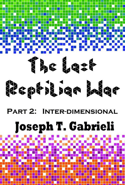 Cover of the book The Last Reptilian War: Part 2 - Inter-dimensional by Joseph Gabrieli, Joseph Gabrieli