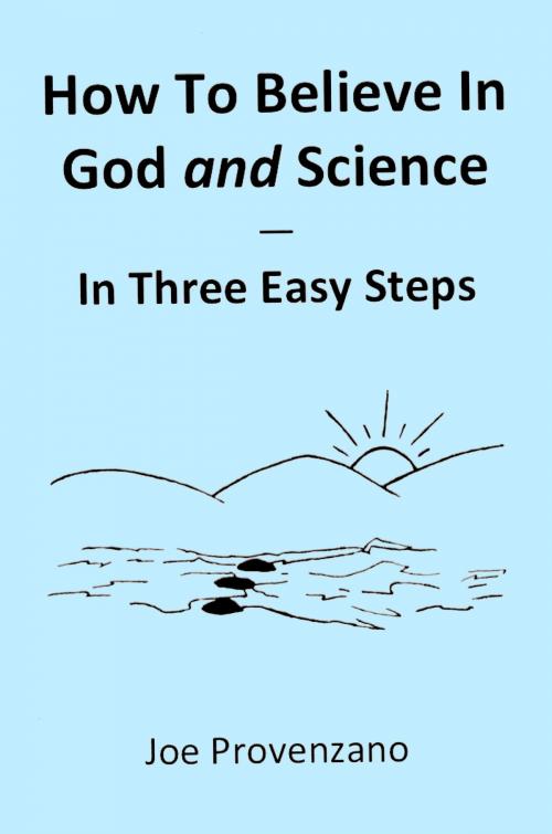 Cover of the book How to Believe in God and Science: In Three Easy Steps by Joe Provenzano, Joe Provenzano