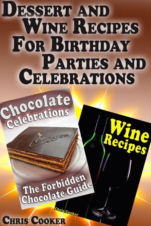Cover of the book Dessert and Wine Recipes For Birthday Parties and Celebrations by Chris Cooker, Digital Publishing Group
