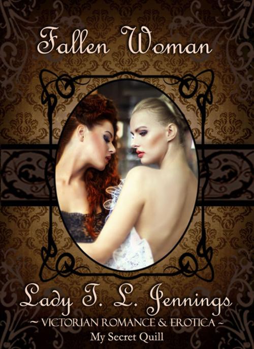 Cover of the book Fallen Woman ~ Victorian Romance and Erotica by Lady T.L. Jennings, Lady T.L. Jennings