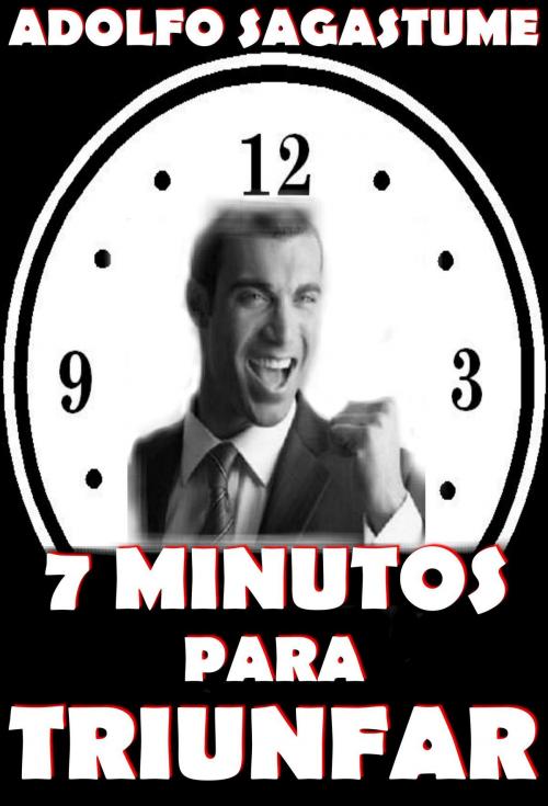 Cover of the book 7 Minutos para Triunfar by Adolfo Sagastume, Adolfo Sagastume