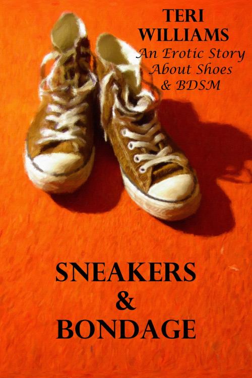 Cover of the book Sneakers & Bondage (An Erotic Story About Shoes & BDSM) by Teri Williams, Lisa Castillo-Vargas