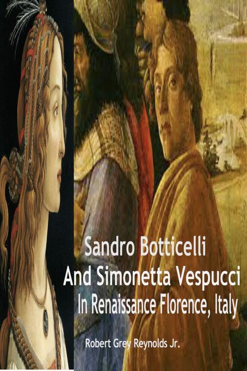 Cover of the book Sandro Botticelli And Simonetta Vespucci In Renaissance Florence, Italy by Robert Grey Reynolds Jr, Robert Grey Reynolds, Jr