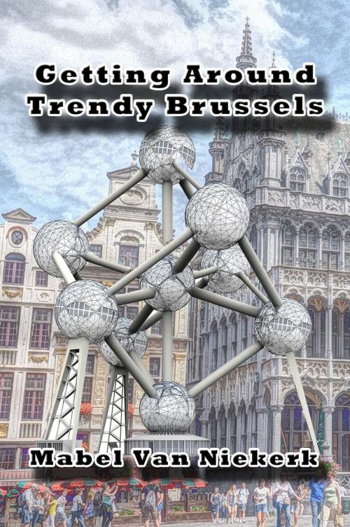 Cover of the book Getting Around Trendy Brussels by Mabel Van Niekerk, Mabel Van Niekerk