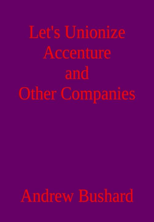 Cover of the book Let's Unionize Accenture and Other Companies by Andrew Bushard, Andrew Bushard