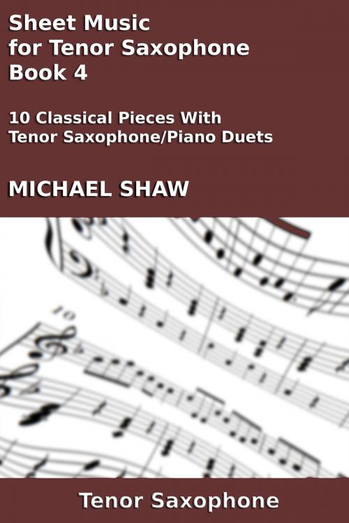 Cover of the book Sheet Music for Tenor Saxophone: Book 4 by Michael Shaw, Michael Shaw